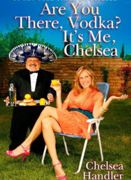 Are You There Vodka_ Its Me Chelsea – Chelsea Handler
